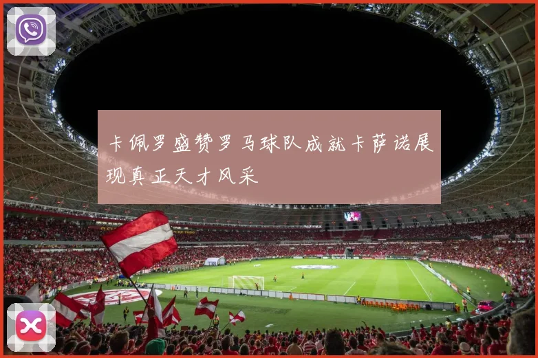 卡佩罗盛赞罗马球队成就卡萨诺展现真正天才风采